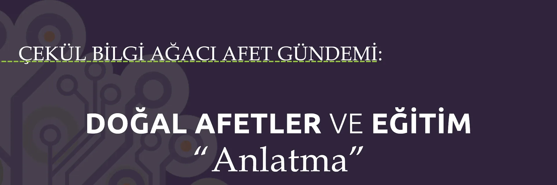 ÇEKÜL Bilgi Ağacı Afet Gündemi: Doğal Afetler Ve Eğitim