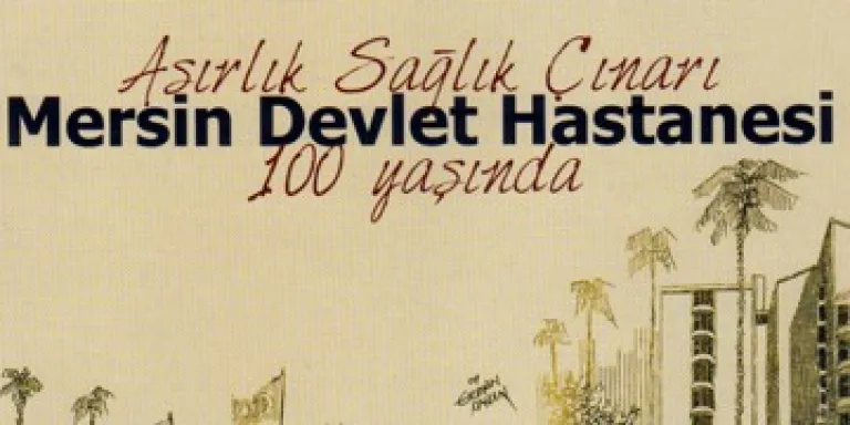 İnsanlar Ve Yapılar Arasındaki İlişki Üzerine Bir Örnek: &#039;Asırlık Sağlık Çınarı Mersin Devlet Hastanesi 100 Yaşında&#039;
