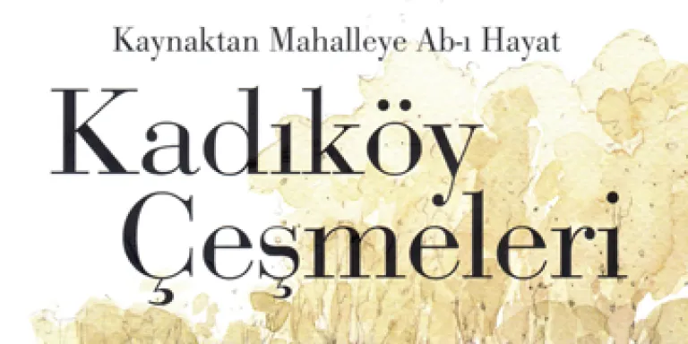 Kaynaktan Mahalleye Ab-ı Hayat: Kadıköy Çeşmeleri
